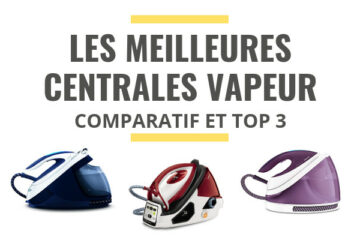 meilleure centrale vapeur comparatif